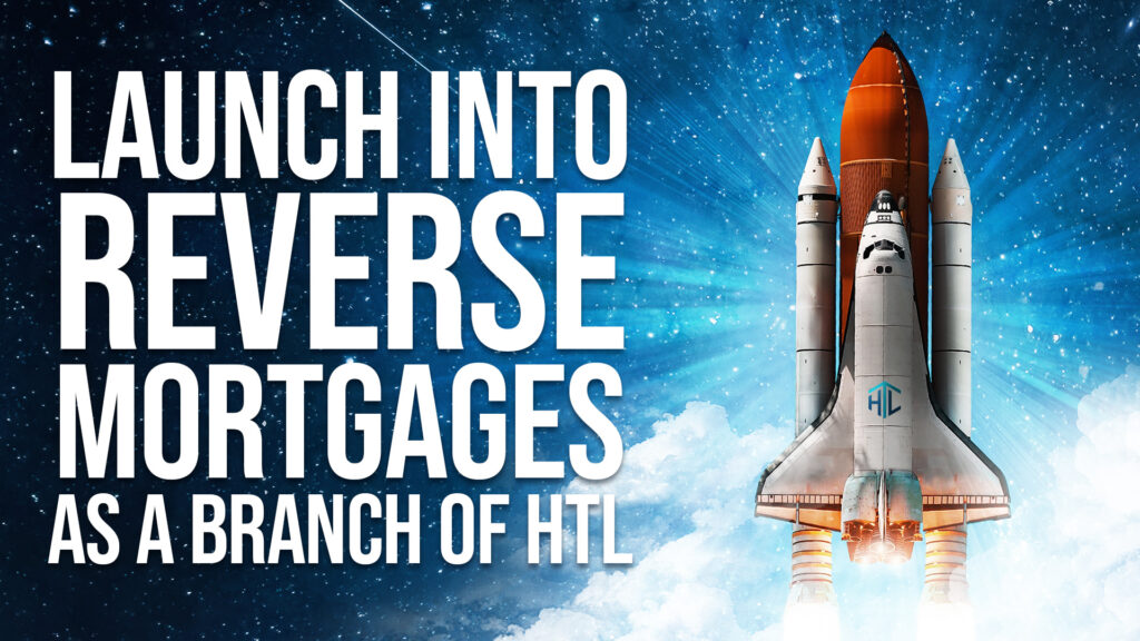 Launch into Reverse Mortgages as a Branch of HTL